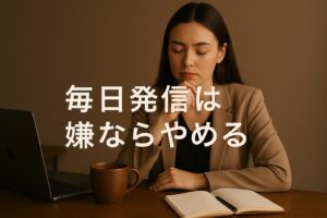 毎日発信は嫌ならやめる